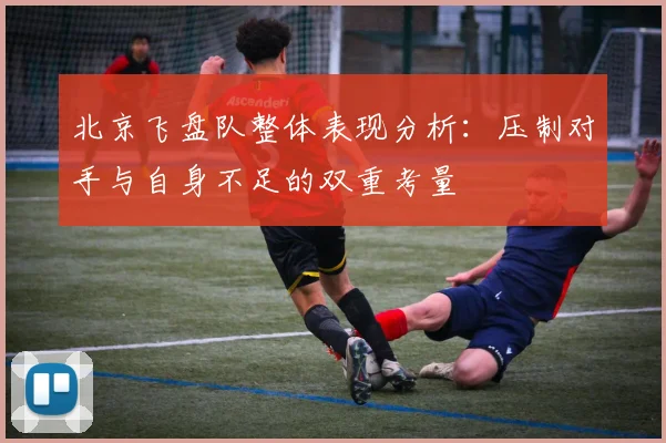 北京飞盘队整体表现分析：压制对手与自身不足的双重考量