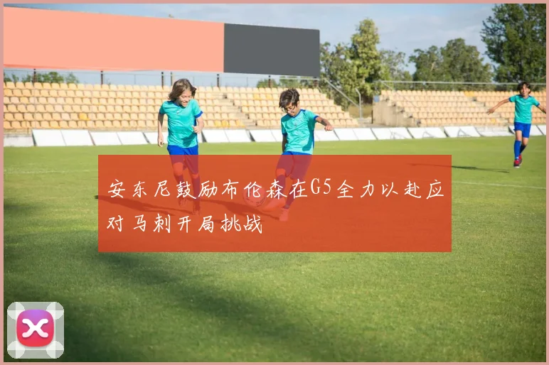安东尼鼓励布伦森在G5全力以赴应对马刺开局挑战